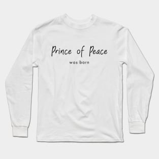 Prince of Peace was born, christmas quote Long Sleeve T-Shirt